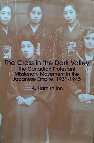 Stock image for The Cross in the Dark Valley: The Canadian Protestant Missionary Movement in the Japanese Empire, 1931-1945 (Cross and the Rising Sun) for sale by BMV Bloor