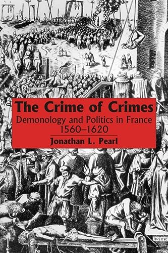 Stock image for The Crime of Crimes: Demonology and Politics in France, 1560-1620 for sale by High Park Books