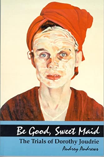 Be Good, Sweet Maid: The Trials of Dorothy Joudrie
