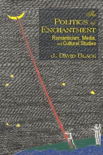 Stock image for The Politics of Enchantment: Romanticism, Media, and Cultural Studies for sale by Solr Books