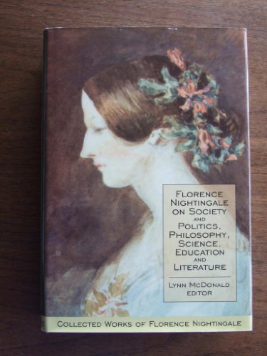 Beispielbild fr Florence Nightingale on Society and Politics, Philosophy, Science, Education and Literature. Edited by Lynn McDonald (Collected Works 5) zum Verkauf von St Philip's Books, P.B.F.A., B.A.