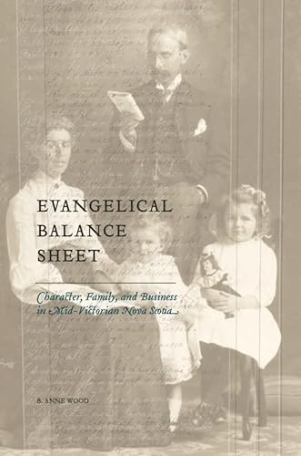 Imagen de archivo de Evangelical Balance Sheet : Character, Family, and Business in Mid-Victorian Nova Scotia a la venta por Better World Books: West