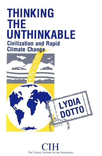 Thinking the Unthinkable: Civilization and Rapid Climate Change (Calgary Institute for the Humanities Series) (9780889209688) by Dotto, Lydia