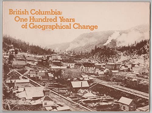 Stock image for British Columbia : One Hundred Years of Geographic Change for sale by Better World Books