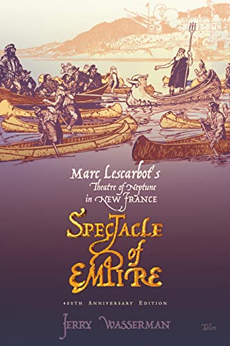 Stock image for Spectacle of Empire: Marc Lescarbot's Theatre of Neptune in New France for sale by ThriftBooks-Dallas