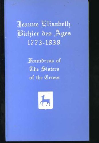 Jeanne Elizabeth Bichier des Ages, 1773-1838, foundress of the Sisters of the Cross