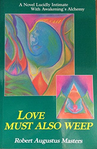 Stock image for Love Must Also Weep: A Novel Lucidly Intimate With Awakenings Alchemy for sale by FLOYDLYNX