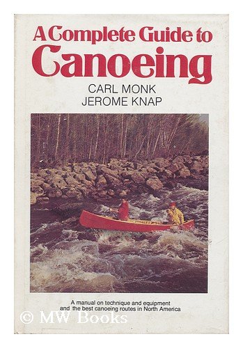 A Complete Guide to Canoeing: A Manual on Technique and Equipment and the Best Canoeing Routes in...