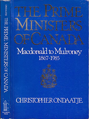 The prime ministers of Canada: Macdonald to Mulroney, 1867-1985 (9780889321250) by Christopher Ondaatje