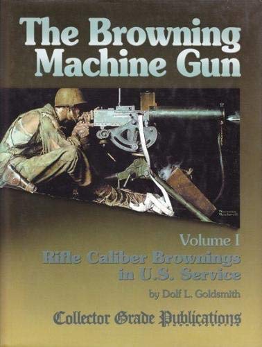 Beispielbild fr THE BROWNING MACHINE GUN, VOLUME I: RIFLE CALIBER BROWNINGS IN U.S. SERVICE zum Verkauf von BSG BOOKS