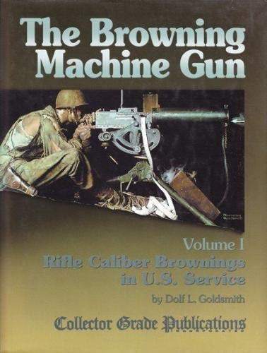 Stock image for THE BROWNING MACHINE GUN, VOLUME I: RIFLE CALIBER BROWNINGS IN U.S. SERVICE for sale by BSG BOOKS