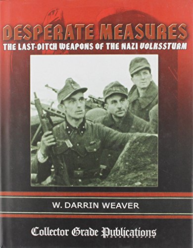 Beispielbild fr Desperate Measures - The Last-Ditch Weapons of the Nazi Volkssturm zum Verkauf von Ed's Editions LLC, ABAA