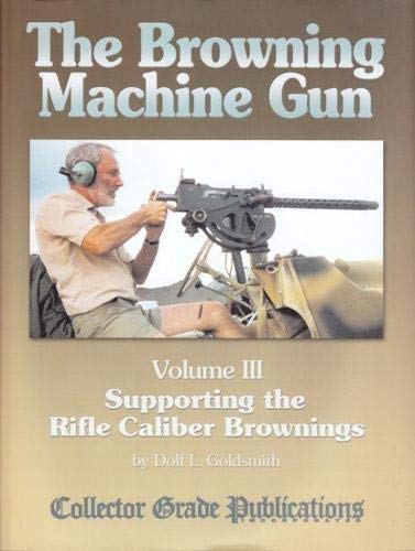 Beispielbild fr The Browning Machine Gun - Supporting the Rifle Caliber Brownings: Volume 3 zum Verkauf von GF Books, Inc.