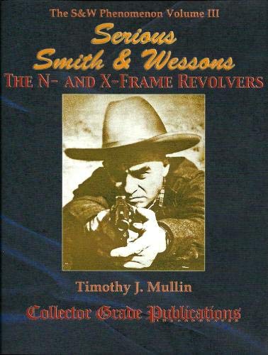 Beispielbild fr SERIOUS SMITH & WESSONS: THE N AND X FRAME REVOLVERS: THE S&W PHENOMENON VOLUME III zum Verkauf von Koster's Collectible Books