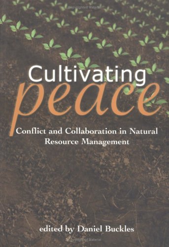 Stock image for Cultivating Peace: Conflict and Collaboration in Natural Resource Management International Development Research Centre (Canada); World Bank Institute and Buckles, Daniel for sale by Aragon Books Canada