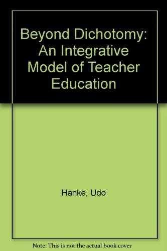 Beyond Dichotomy: An Integrative Model of Teacher Education (9780889370562) by Hanke, Udo