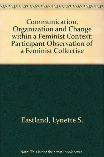 Imagen de archivo de Communication, Organization, and Change Within a Feminist Context : A Participant Observation of a Feminist Collective a la venta por Better World Books