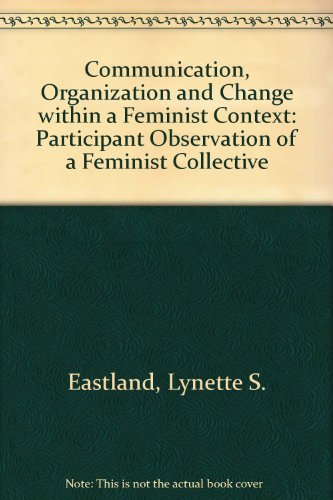 Stock image for Communication, Organization, and Change Within a Feminist Context : A Participant Observation of a Feminist Collective for sale by Better World Books