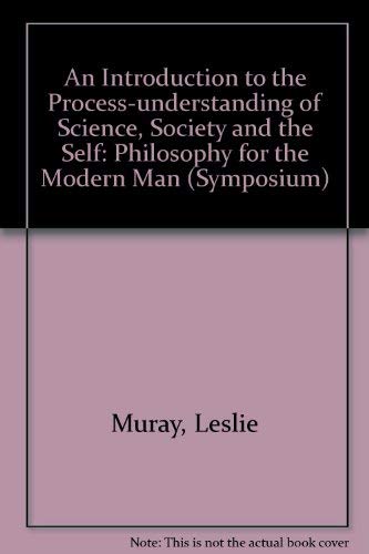 Stock image for An Introduction to the Process Understanding of Science, Society and the Self: A Philosophy for Modern Humanity (Symposium Series) for sale by Singing Saw Books