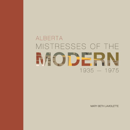 Alberta Mistresses of the Modern: 1935-1975 (9780889501645) by Mary-Beth Laviolette