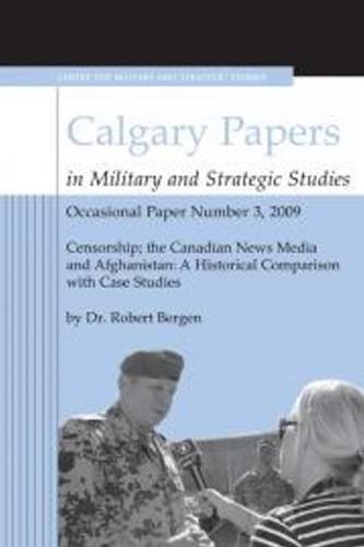 Stock image for Censorship -- The Canadian News Media & Afghanistan: A Historical Comparison with Case Studies (Calgary Papers in Military and Strategic Studies, Occasional) for sale by WYEMART LIMITED