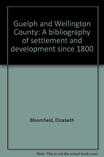 Guelph and Wellington County: A Bibliography of Settlement and Development since 1800