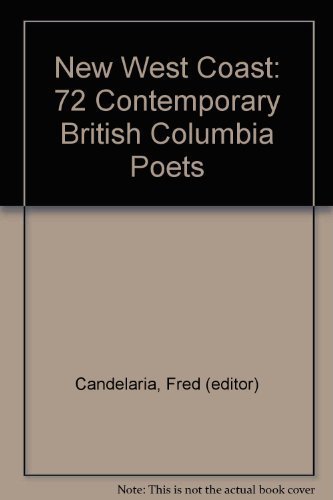 New West Coast: 72 Contemporary British Columbia Poets New Poems with Personal Commentaries and A...
