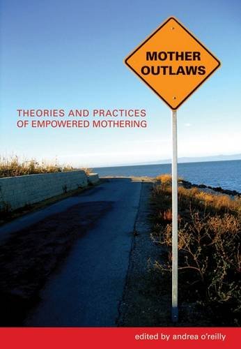 Stock image for Mother Outlaws : Theories and Practices of Empowered Mothering for sale by Better World Books Ltd
