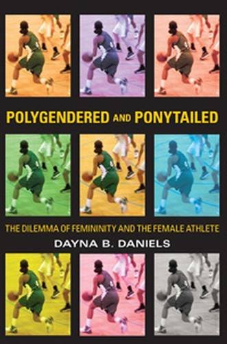 Stock image for Polygendered and Ponytailed: The Dilemma of Femininity and the Female Athlete for sale by ThriftBooks-Atlanta