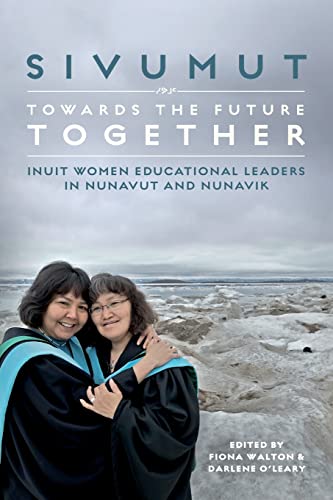 9780889615250: Sivumut - Towards the Future Together: Inuit Women Educational Leaders in Nunavut and Nunavik