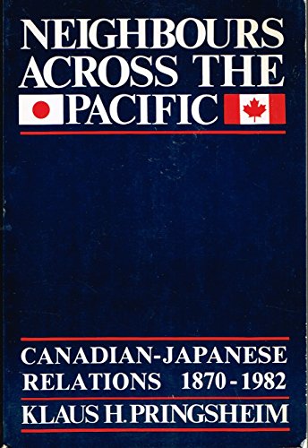 Stock image for Neighbours Across the Pacific : Canadian-Japanese Relations, 1870-1982 for sale by J.C. Bell