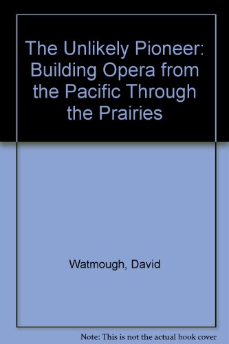 Beispielbild fr The Unlikely Pioneer: Building Opera from the Pacific Through the Prairies zum Verkauf von Nerman's Books & Collectibles