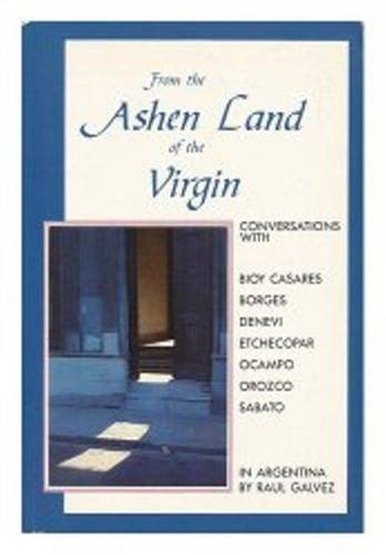 Stock image for From the Ashen Land of the Virgin: Conversations with Bioy Casares, Borges, Denevi, Etchecopar, Ocampo, Orozco, Sabato in Argentina for sale by Book Dispensary