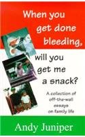 Stock image for When You Get Done Bleeding Will You Get Me a Snack: A Collection of Off-The-Wall Essays on Family Life for sale by Wally's Books