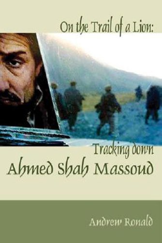 On the Trail of a Lion: Ahmed Shah Massoud, Oil, Politics & Terror - A R Rowan