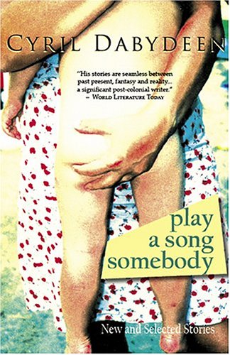 Play a Song Somebody: New and Selected Stories - Cyril Dabydeen