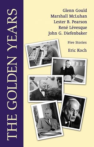 Stock image for The Golden Years Encounters with Glenn Gould, Marshall McLuhan, Lester B Pearson, Rene Leveques and John G Diefenbaker for sale by PBShop.store UK