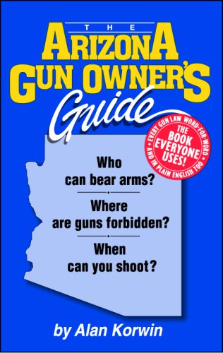 Stock image for The Arizona Gun Owner's Guide: Who Can Bear Arms? - Where Are Guns Forbidden? - When Can You Shoot? for sale by HPB Inc.