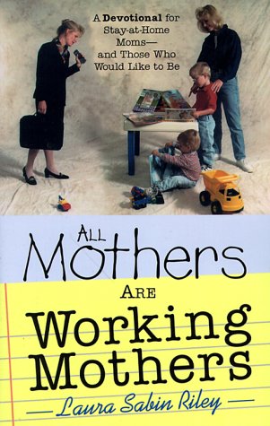 Stock image for All Mothers Are Working Mothers: A Devotional for Stay-At-Home Moms-And Those Who Would Like to Be for sale by Buyback Express
