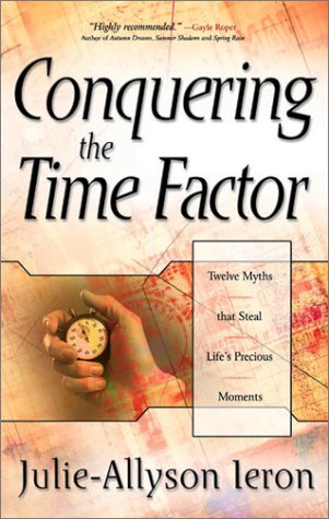 Conquering the Time Factor: Twelve Myths That Steal Life's Precious Moments (9780889652132) by Leron, Julie-Allyson