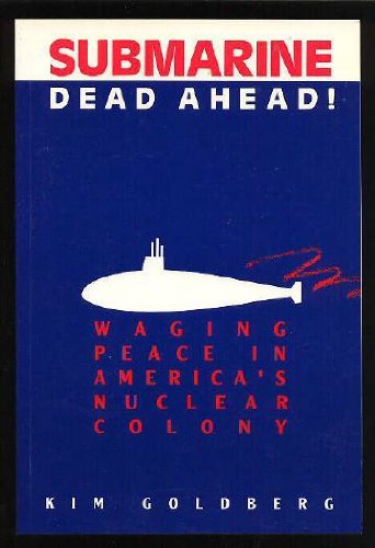 Stock image for Submarine Dead Ahead! Waging Peace in America's Nuclear Colony for sale by Companion Books