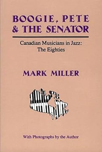 Boogie, Pete & the Senator: Canadian Musicians in Jazz : The Eighties (9780889711129) by Miller, Mark
