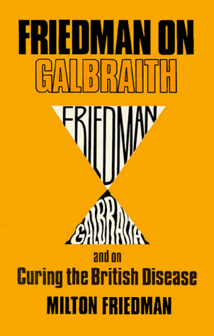 Friedman on Galbraith, and on Curing the British Disease