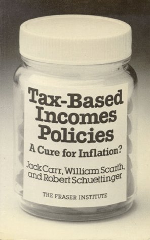 Tax-based incomes policies: A cure for inflation? (9780889750500) by Jack Carr; William Scarth; Robert Schuettinger