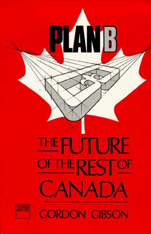 Plan B: The future of the rest of Canada (9780889751705) by Gibson, Gordon