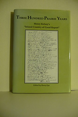 Three Hundred Prairie Years : Henry Kelsey's 'Inland Country of Good Report'