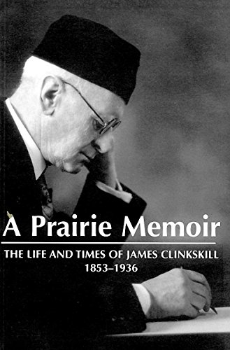 A Prairie Memoir: The Life and Times of James Clinkskill, 1853-1936 (Canadian Plains Studies -CPS)