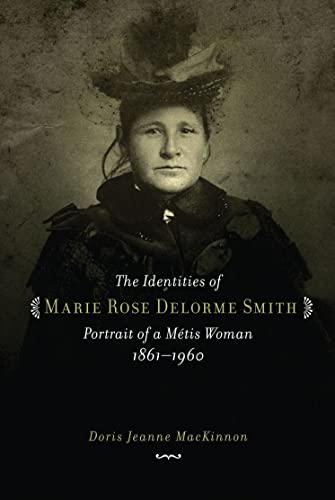 9780889772366: The Identities of Marie Rose Delorme Smith: Portrait of a Metis Woman, 1861-1960 (Canadian Plains Studies)