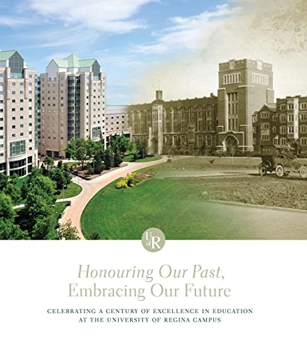 Stock image for Honouring Our Past, Embracing Our Future: Celebrating a Century of Excellence in Education at the University of Regina Campus for sale by THE SAINT BOOKSTORE