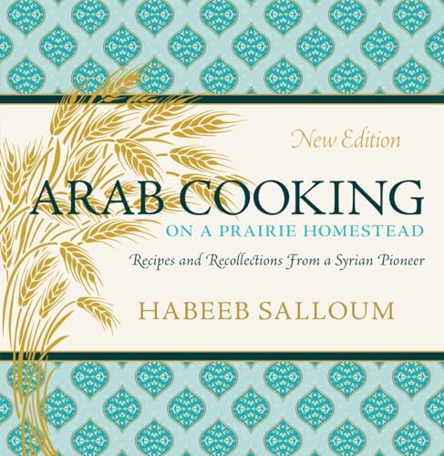 Beispielbild fr Arab Cooking on a Prairie Homestead : Recipes and Recollections from a Syrian Pioneer zum Verkauf von Better World Books